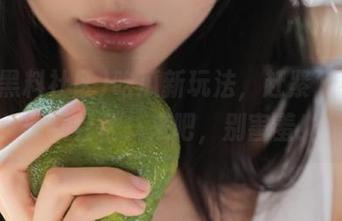 吃瓜新玩法，赶紧下载51黑料社区，来吧，别害羞！
