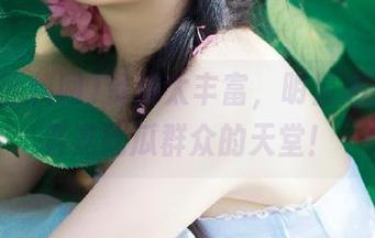 资源太丰富，明星黑料网简直是吃瓜群众的天堂！