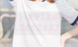 一路滑入黑料不打烊，视频入口的位置太逗了！